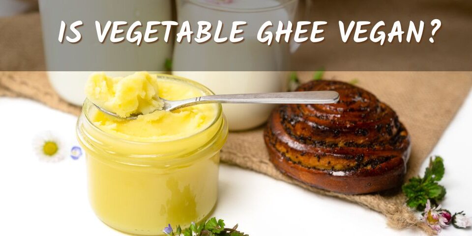 Is Vegetable Ghee Vegan?