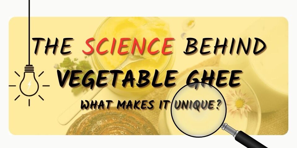 Science Behind Vegetable Ghee