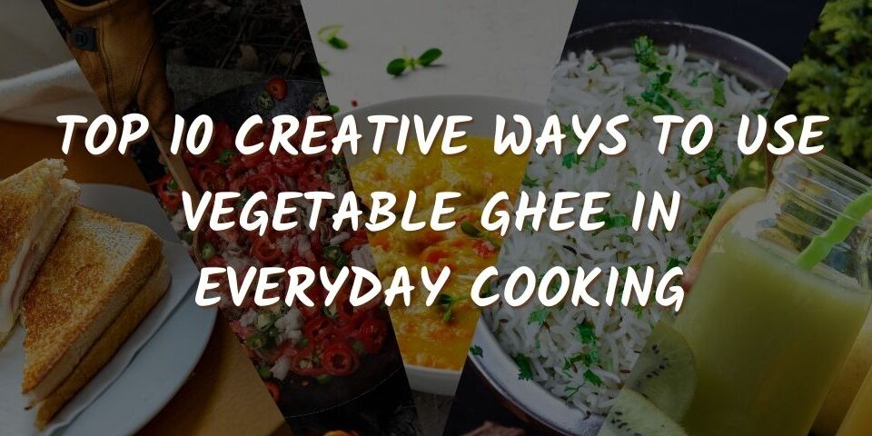 Creative Ways to Use Vegetable Ghee